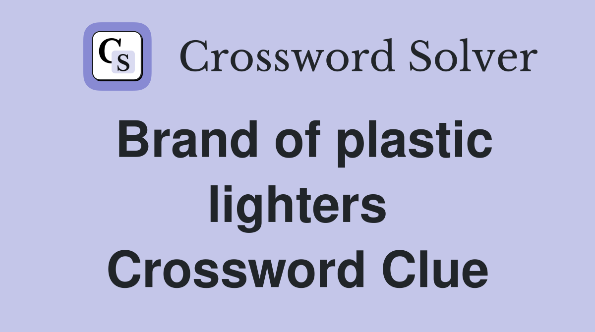 Brand of plastic lighters Crossword Clue Answers Crossword Solver